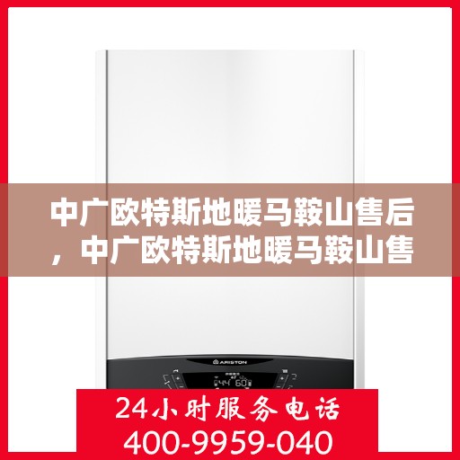 中广欧特斯地暖马鞍山售后，中广欧特斯地暖马鞍山售后服务详解