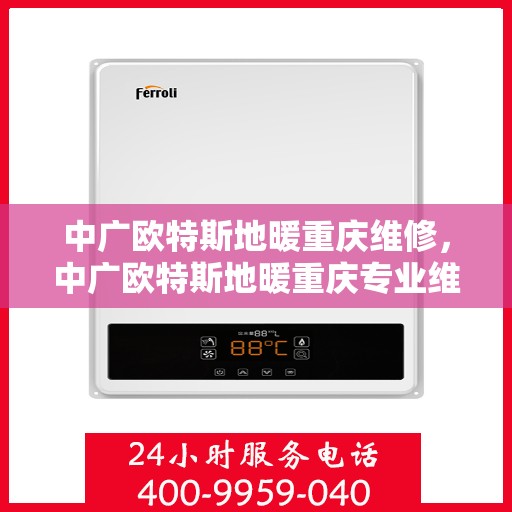 中广欧特斯地暖重庆维修，中广欧特斯地暖重庆专业维修服务指南