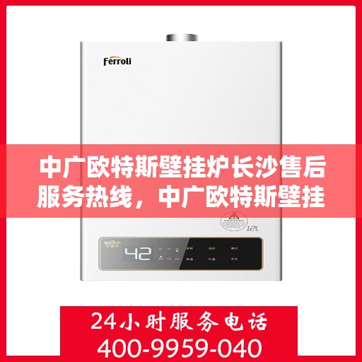 中广欧特斯壁挂炉长沙售后服务热线，中广欧特斯壁挂炉长沙售后服务热线，专业团队，贴心服务