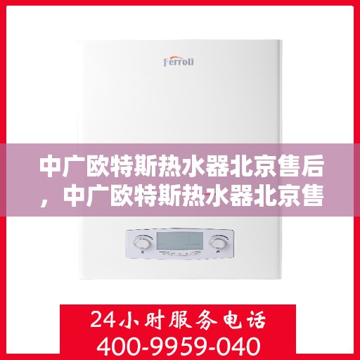 中广欧特斯热水器北京售后，中广欧特斯热水器北京售后服务解析