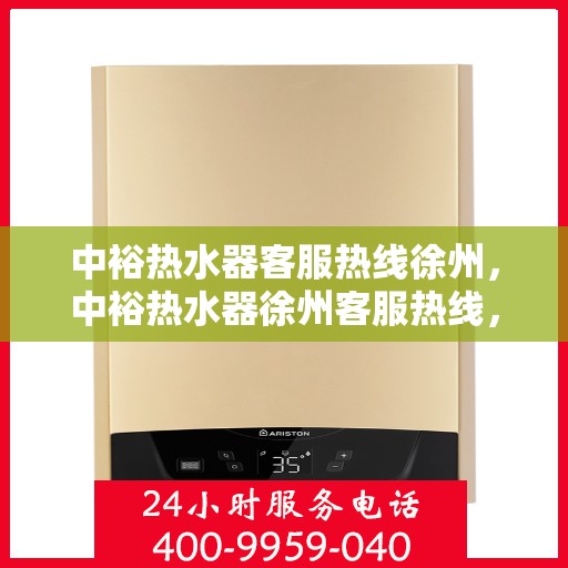 中裕热水器客服热线徐州，中裕热水器徐州客服热线，专业售后，温暖您的生活