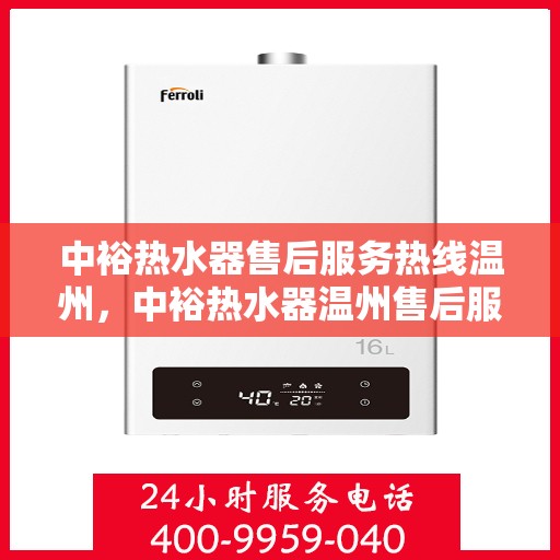 中裕热水器售后服务热线温州，中裕热水器温州售后服务热线全面解析