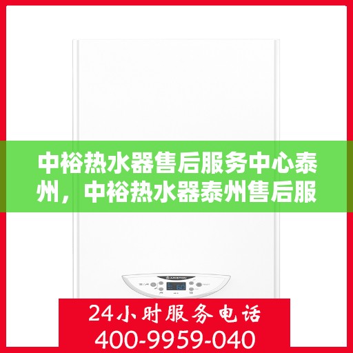中裕热水器售后服务中心泰州，中裕热水器泰州售后服务中心，专业维修，贴心服务
