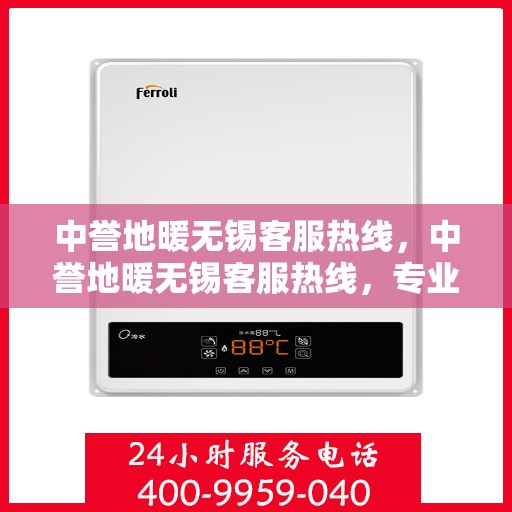 中誉地暖无锡客服热线，中誉地暖无锡客服热线，专业解答，温暖您的生活