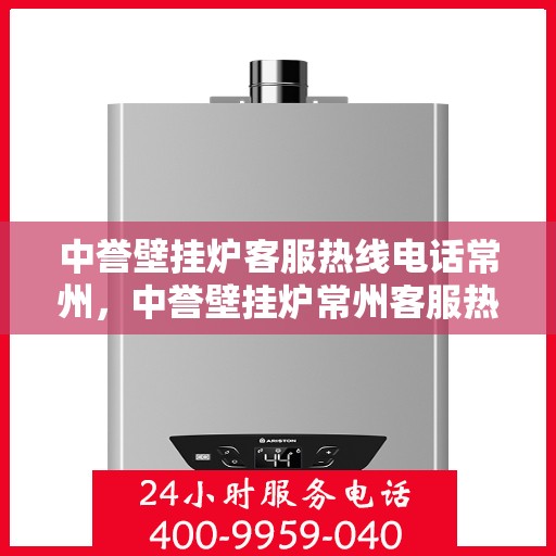 中誉壁挂炉客服热线电话常州，中誉壁挂炉常州客服热线电话，专业支持与贴心服务