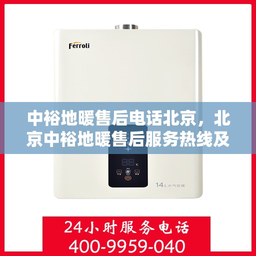 中裕地暖售后电话北京，北京中裕地暖售后服务热线及专业维修团队联系方式