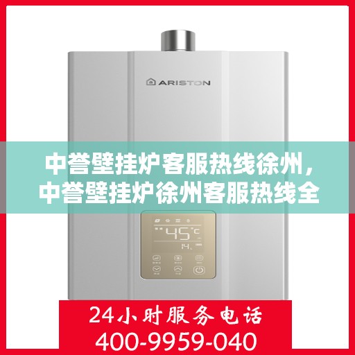 中誉壁挂炉客服热线徐州，中誉壁挂炉徐州客服热线全面解答，温暖您的生活