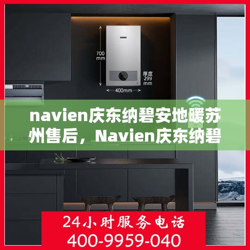 navien庆东纳碧安地暖苏州售后，Navien庆东纳碧安地暖苏州专业售后服务团队