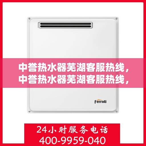 中誉热水器芜湖客服热线，中誉热水器芜湖客服热线，专业解答，贴心服务