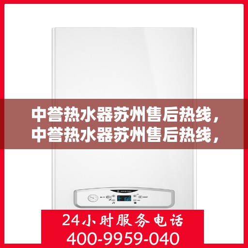中誉热水器苏州售后热线，中誉热水器苏州售后热线，专业维修与贴心服务一站式解决您的热水器问题