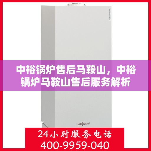 中裕锅炉售后马鞍山，中裕锅炉马鞍山售后服务解析