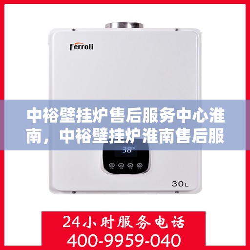 中裕壁挂炉售后服务中心淮南，中裕壁挂炉淮南售后服务中心，专业维修，贴心服务