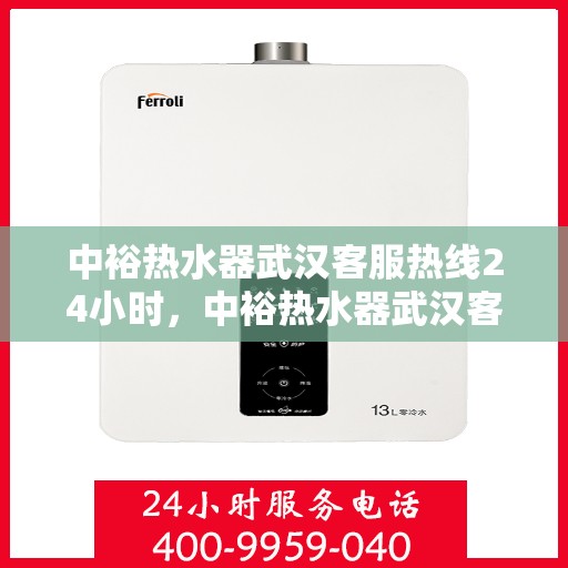 中裕热水器武汉客服热线24小时，中裕热水器武汉客服热线全天候服务，温暖不断电