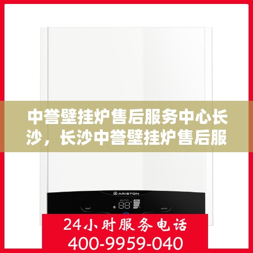 中誉壁挂炉售后服务中心长沙，长沙中誉壁挂炉售后服务中心，专业维修，贴心服务